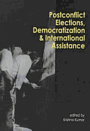 Postconflict Elections, Democratization, and International Assistance - Kumar, Krishna