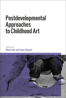 Postdevelopmental Approaches to Childhood Art - Osgood, Jayne (Editor), and Sakr, Mona (Editor)