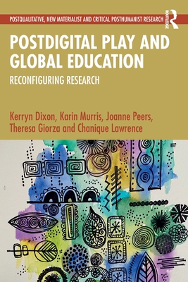 Postdigital Play and Global Education: Reconfiguring Research - Dixon, Kerryn, and Murris, Karin, and Peers, Joanne