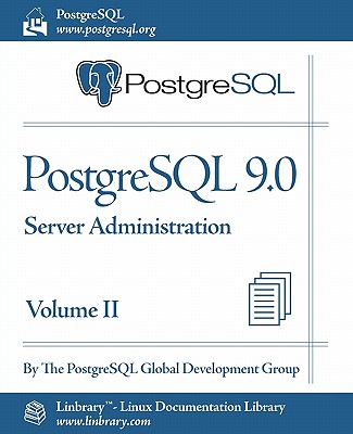 PostgreSQL 9.0 Official Documentation - Volume II. Server Administration - PostgreSQL Global Development Group, and The Postgresql Global Development Group