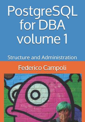 PostgreSQL for DBA Volume 1: Structure and Administration - Campoli, Federico
