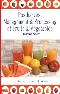 Postharvest Management and Processing of Fruits and Vegetables: Instant Notes - Sharma, Satish Kumar