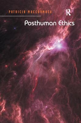 Posthuman Ethics: Embodiment and Cultural Theory - MacCormack, Patricia