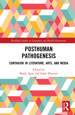 Posthuman Pathogenesis: Contagion in Literature, Arts, and Media - A  n, Ba ak (Editor), and Horzum,  afak (Editor)