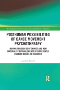 Posthuman Possibilities of Dance Movement Psychotherapy: Moving Through Ecofeminist and New Materialist Entanglements of Differently Enabled Bodies in Research