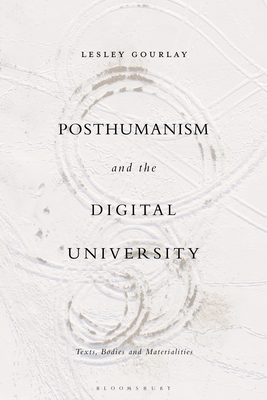 Posthumanism and the Digital University: Texts, Bodies and Materialities - Gourlay, Lesley