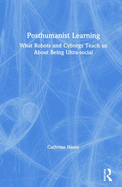 Posthumanist Learning: What Robots and Cyborgs Teach us About Being Ultra-social