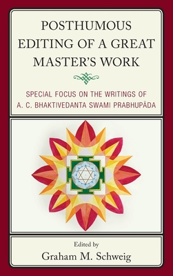 Posthumous Editing of a Great Master's Work: Special Focus on the Writings of A. C. Bhaktivedanta Swami Prabhupada - Schweig, Graham M (Editor), and Best, Edith (Contributions by), and Edelmann, Jonathan (Contributions by)