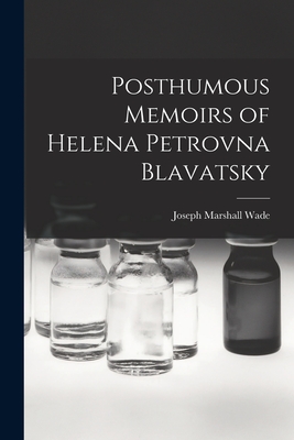 Posthumous Memoirs of Helena Petrovna Blavatsky - Wade, Joseph Marshall 1832-