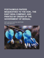 Posthumous Papers Bequeathed to the Hon., the East India Company, and Printed by Order of the Government of Bengal: Notulae Ad Plantas Asiaticas