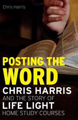 Posting the Word: Chris Harris and the Story of Life Light Home Study Courses - Harris, Chris