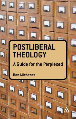 Postliberal Theology: A Guide for the Perplexed - Michener, Ronald T.