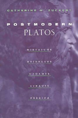 Postmodern Platos: Nietzsche, Heidegger, Gadamer, Strauss, Derrida - Zuckert, Catherine H