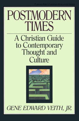 Postmodern Times: A Christian Guide to Contemporary Thought and Culturevolume 15 - Veith Jr, Gene Edward, and Olasky, Marvin (Editor)