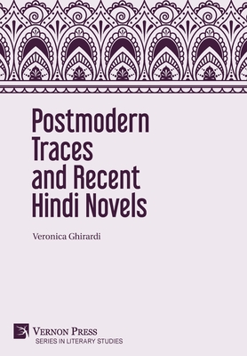 Postmodern Traces and Recent Hindi Novels - Ghirardi, Veronica, and Delacy, Richard (Foreword by)