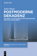 Postmoderne Dekadenz: Zur Krise ALS Zeitdiagnose Und Erzhlmuster Bei Michel Houellebecq