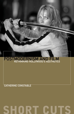 Postmodernism and Film: Rethinking Hollywood's Aesthetics - Constable, Catherine