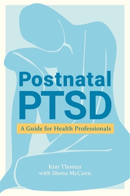 Postnatal Ptsd: A Guide for Health Professionals - Thomas, Kim, and McCann, Shona