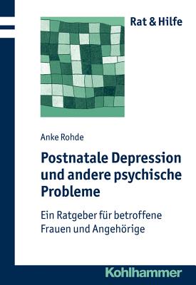 Postnatale Depressionen Und Andere Psychische Probleme: Ein Ratgeber Fur Betroffene Frauen Und Angehorige - Rohde, Anke