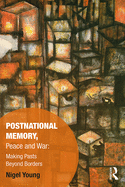 Postnational Memory, Peace and War: Making Pasts Beyond Borders