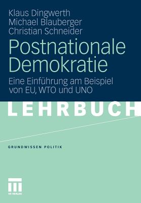 Postnationale Demokratie: Eine Einfuhrung Am Beispiel Von Eu, Wto Und Uno - Dingwerth, Klaus, and Blauberger, Michael, and Schneider, Christian