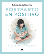 Postparto En Positivo: Vive El Cuarto Trimestre Con Calma Y Conexin / Positive Postpartum: Enjoy the Fourth Trimester Calm and Connected