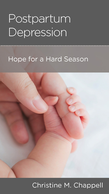 Postpartum Depression: Hope for a Hard Season - Chappell, Christine M