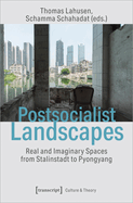 Postsocialist Landscapes: Real and Imaginary Spaces from Stalinstadt to Pyongyang