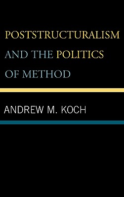 Poststructuralism and the Politics of Method - Koch, Andrew M