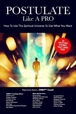 POSTULATE Like A PRO: How To Use The Spiritual Universe To Get What You Want - Currie, David (Contributions by), and Hocevar, Gregor (Contributions by), and Hurley, Thomas (Contributions by)