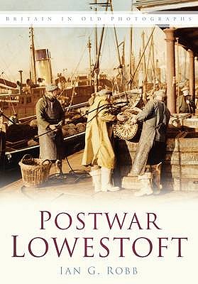 Postwar Lowestoft: Britain in Old Photographs - Robb, Ian G