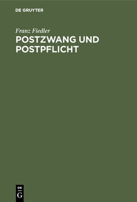 Postzwang Und Postpflicht: Ein Beitrag Zur Volkswirtschaftslehre - Fiedler, Franz