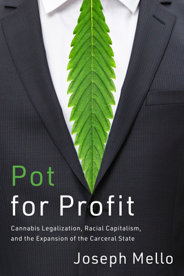 Pot for Profit: Cannabis Legalization, Racial Capitalism, and the Expansion of the Carceral State - Mello, Joseph