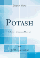 Potash: A Review, Estimate and Forecast (Classic Reprint)