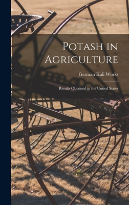 Potash in Agriculture: Results Obtained in the United States - Works, German Kali