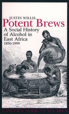 Potent Brews: A Social History of Alcohol in East Africa, 1850-1999 - Willis, Justin