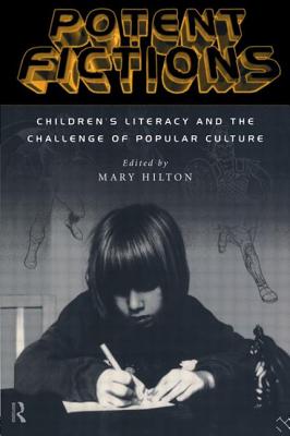 Potent Fictions: Children's Literacy and the Challenge of Popular Culture - Hilton, Mary (Editor)