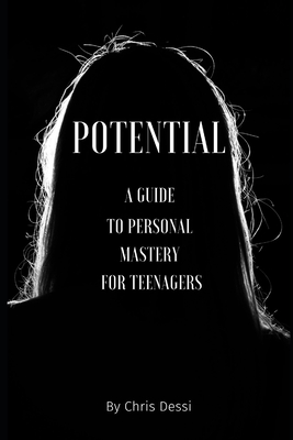 Potential: A Guide to Personal Mastery for Teenagers - Dessi, Chris