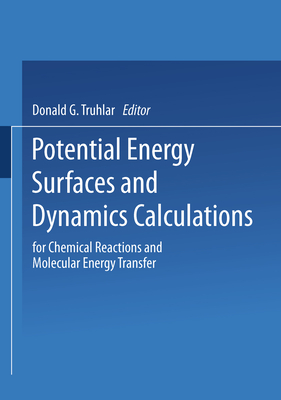 Potential Energy Surfaces and Dynamics Calculations: for Chemical Reactions and Molecular Energy Transfer - Truhlar, Donald (Editor)