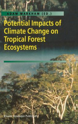 Potential Impacts of Climate Change on Tropical Forest Ecosystems - Markham, Adam (Editor)