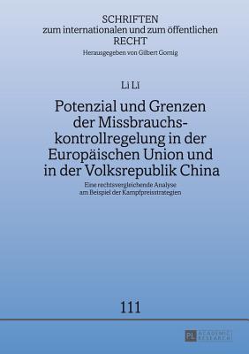 Potenzial und Grenzen der Missbrauchskontrollregelung in der Europaeischen Union und in der Volksrepublik China: Eine rechtsvergleichende Analyse am Beispiel der Kampfpreisstrategien - Gornig, Gilbert, and Li, Li