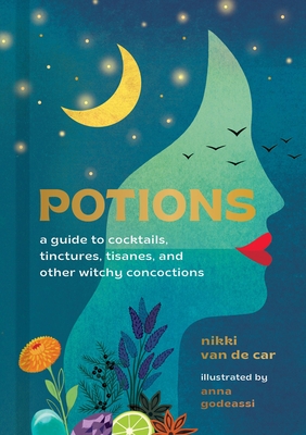 Potions: A Guide to Cocktails, Tinctures, Tisanes, and Other Witchy Concoctions - Van De Car, Nikki
