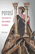 Potosi: The Silver City That Changed the Worldvolume 27