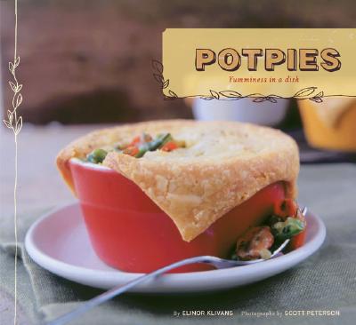 Potpies: Yumminess in a Dish - Klivans, Elinor, and Peterson, Scott, MR (Photographer)