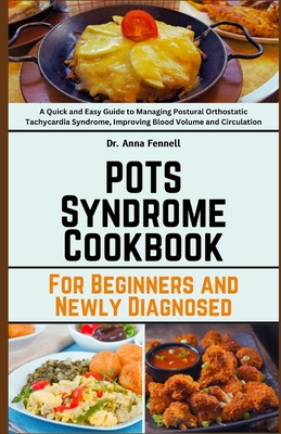 POTS Syndrome Cookbook: For Beginners and Newly Diagnosed: A Quick and Easy Guide to Managing Postural Orthostatic Tachycardia Syndrome, Improving Blood Volume and Circulation - Fennell, Anna, Dr.