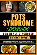 Pots Syndrome Cookbook: FOR NEWLY DIAGNOSED: Complete Beginner Procedures, Foods, Meal Plan Recipes, + Lifestyle Tips To Manage, Strive, And Live Well With Postural Orthostatic Tachycardia Syndrome