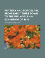 Pottery and Porcelain, from Early Times Down to the Philadelphia Exhibition of 1876