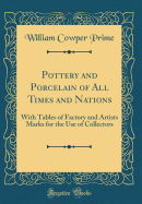 Pottery and Porcelain of All Times and Nations: With Tables of Factory and Artists Marks for the Use of Collectors (Classic Reprint)