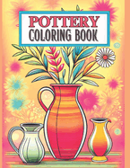 Pottery Coloring Book: Ceramic Art Bold and Easy 50 Designs to Color or Inspiration for Craft Projects 8.5x11 Inches For Adults and Kids