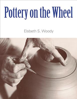 Pottery on the Wheel - Woody, Elsbeth S, and Smolker, Steven (Photographer)